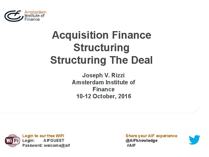 Acquisition Finance Structuring The Deal Joseph V. Rizzi Amsterdam Institute of Finance 10 -12