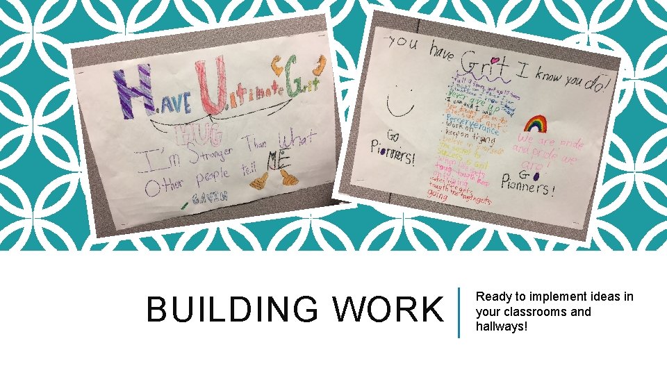 BUILDING WORK Ready to implement ideas in your classrooms and hallways! 