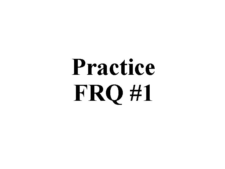 Practice FRQ #1 Practice FRQ #1