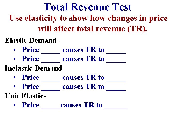 Total Revenue Test Use elasticity to show changes in price will affect total revenue Total Revenue Test Use elasticity to show changes in price will affect total revenue