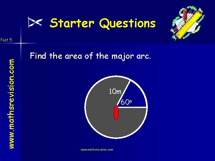 Starter Questions www. mathsrevision. com Nat 5 Find the area of the major arc.