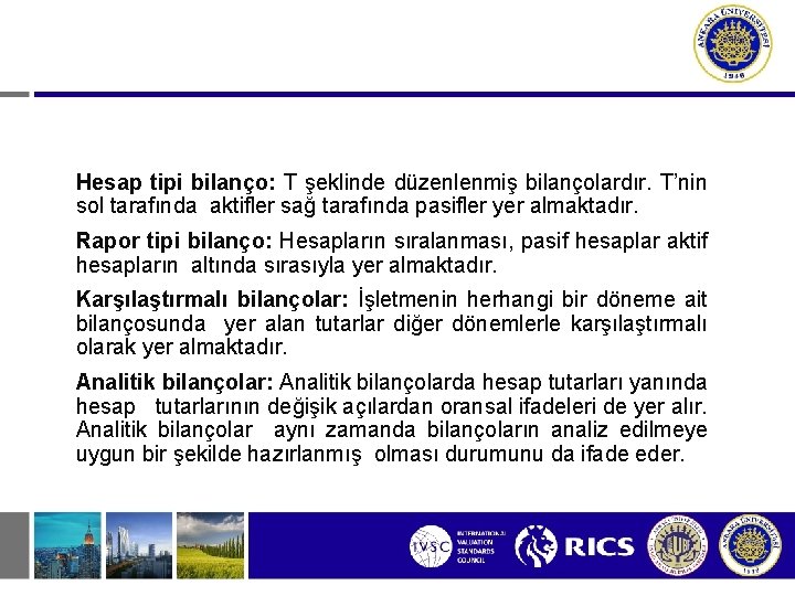 Hesap tipi bilanço: T şeklinde düzenlenmiş bilançolardır. T’nin sol tarafında aktifler sağ tarafında pasifler Hesap tipi bilanço: T şeklinde düzenlenmiş bilançolardır. T’nin sol tarafında aktifler sağ tarafında pasifler