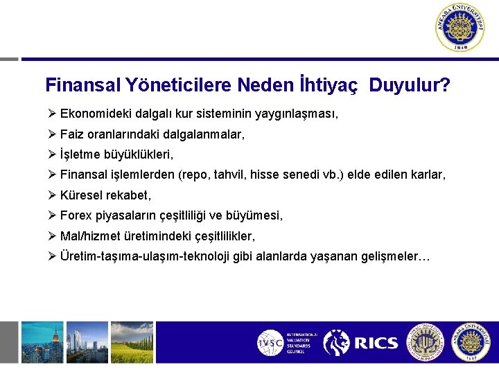 Finansal Yöneticilere Neden İhtiyaç Duyulur? Ø Ekonomideki dalgalı kur sisteminin yaygınlaşması, Ø Faiz oranlarındaki Finansal Yöneticilere Neden İhtiyaç Duyulur? Ø Ekonomideki dalgalı kur sisteminin yaygınlaşması, Ø Faiz oranlarındaki