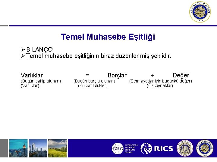 Temel Muhasebe Eşitliği Ø BİLANÇO Ø Temel muhasebe eşitliğinin biraz düzenlenmiş şeklidir. Varlıklar (Bugün Temel Muhasebe Eşitliği Ø BİLANÇO Ø Temel muhasebe eşitliğinin biraz düzenlenmiş şeklidir. Varlıklar (Bugün