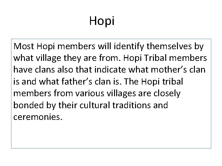 Hopi Most Hopi members will identify themselves by what village they are from. Hopi