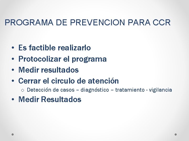 PROGRAMA DE PREVENCION PARA CCR • • Es factible realizarlo Protocolizar el programa Medir