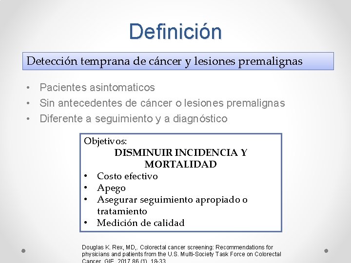 Definición Detección temprana de cáncer y lesiones premalignas • Pacientes asintomaticos • Sin antecedentes