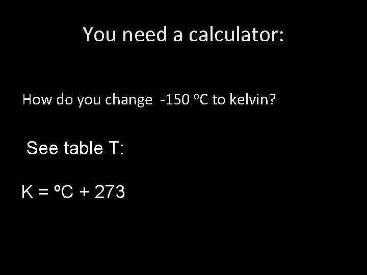 You need a calculator: How do you change -150 o. C to kelvin? See