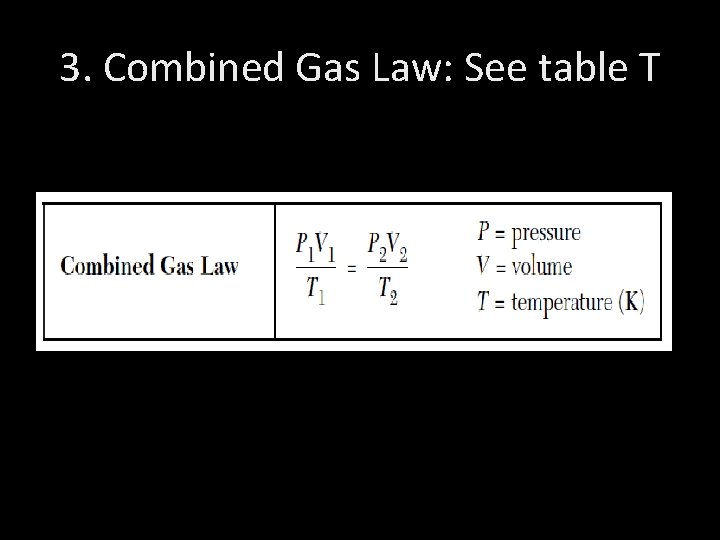 3. Combined Gas Law: See table T 