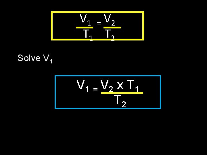 V 1 = V 2 T 1 T 2 Solve V 1 = V