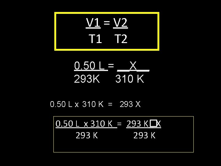 V 1 = V 2 T 1 T 2 0. 50 L = __X__