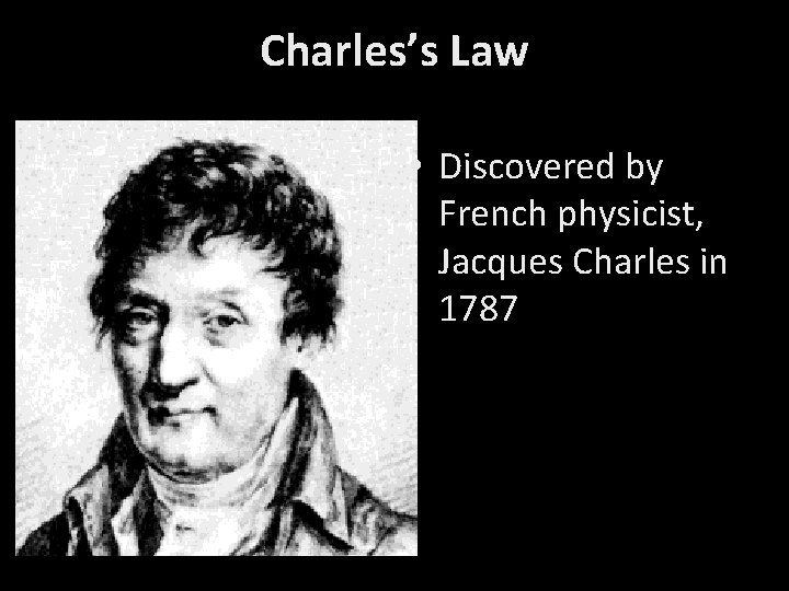 Charles’s Law • Discovered by French physicist, Jacques Charles in 1787 