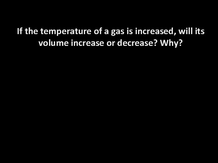 If the temperature of a gas is increased, will its volume increase or decrease?