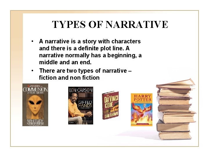 TYPES OF NARRATIVE • A narrative is a story with characters and there is