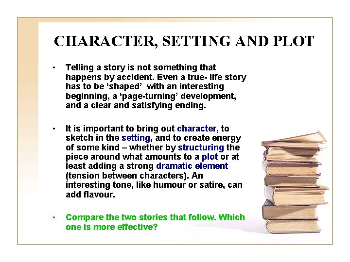 CHARACTER, SETTING AND PLOT • Telling a story is not something that happens by