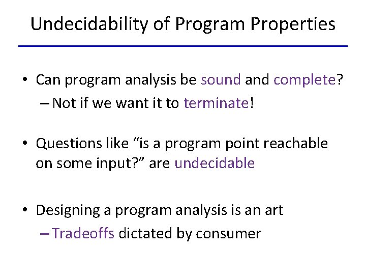 Undecidability of Program Properties • Can program analysis be sound and complete? – Not
