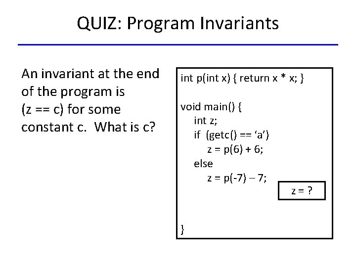 QUIZ: Program Invariants An invariant at the end of the program is (z ==