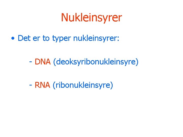 Nukleinsyrer • Det er to typer nukleinsyrer: - DNA (deoksyribonukleinsyre) - RNA (ribonukleinsyre) 