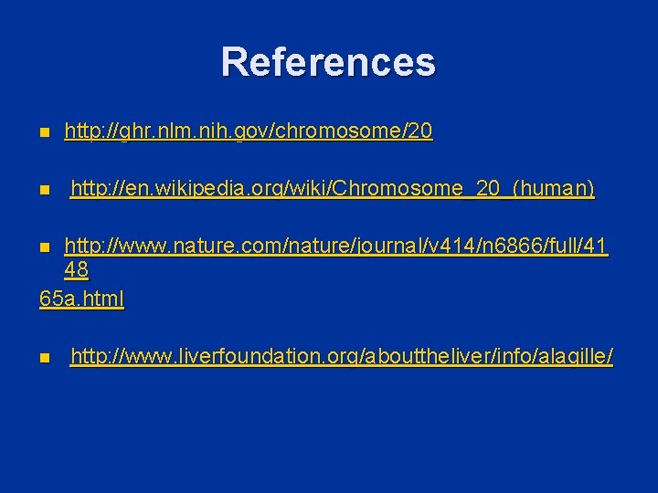 References n n http: //ghr. nlm. nih. gov/chromosome/20 http: //en. wikipedia. org/wiki/Chromosome_20_(human) http: //www. References n n http: //ghr. nlm. nih. gov/chromosome/20 http: //en. wikipedia. org/wiki/Chromosome_20_(human) http: //www.
