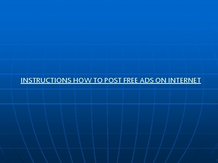 INSTRUCTIONS HOW TO POST FREE ADS ON INTERNET INSTRUCTIONS HOW TO POST FREE ADS ON INTERNET