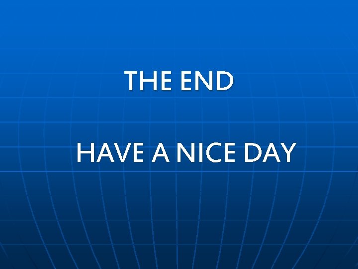 THE END HAVE A NICE DAY THE END HAVE A NICE DAY