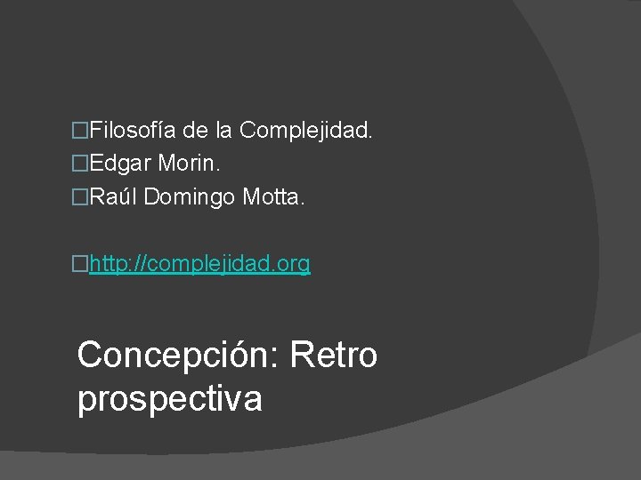 �Filosofía de la Complejidad. �Edgar Morin. �Raúl Domingo Motta. �http: //complejidad. org Concepción: Retro