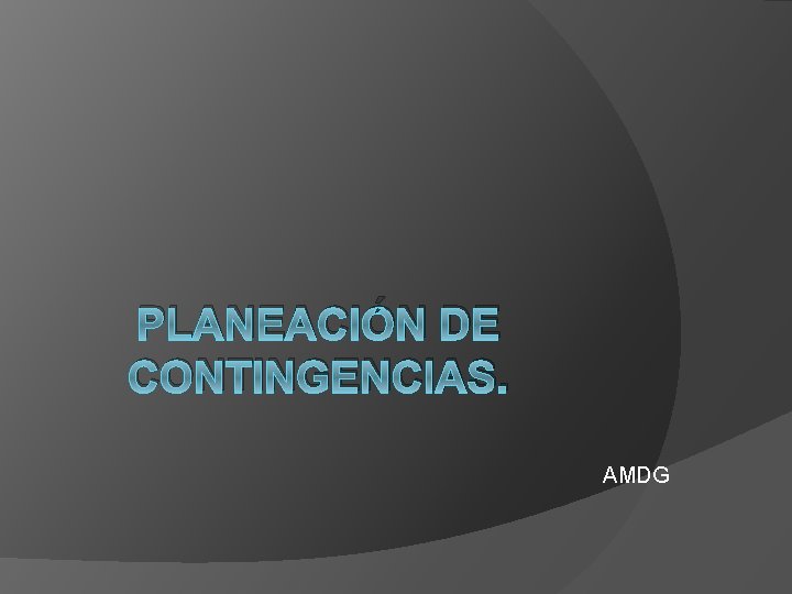 PLANEACIÓN DE CONTINGENCIAS. AMDG 