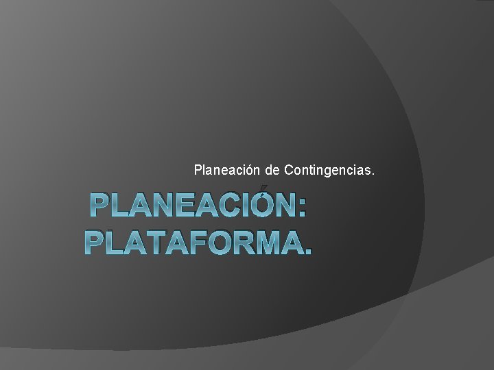 Planeación de Contingencias. PLANEACIÓN: PLATAFORMA. 