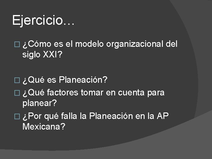 Ejercicio… � ¿Cómo es el modelo organizacional del siglo XXI? � ¿Qué es Planeación?