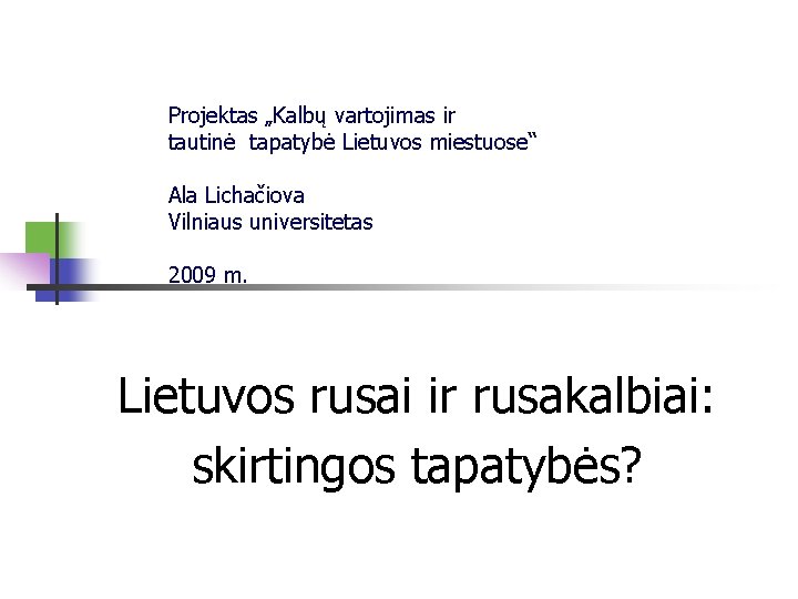 Projektas „Kalbų vartojimas ir tautinė tapatybė Lietuvos miestuose“ Ala Lichačiova Vilniaus universitetas 2009 m.
