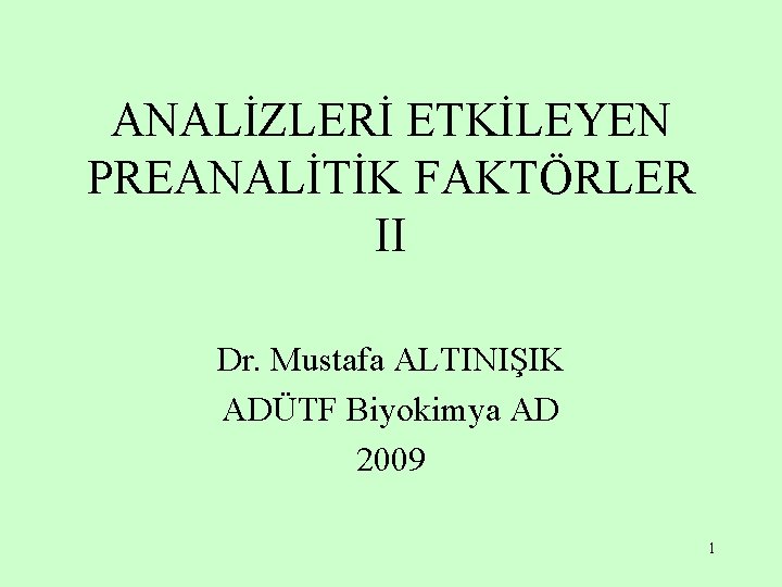 ANALİZLERİ ETKİLEYEN PREANALİTİK FAKTÖRLER II Dr. Mustafa ALTINIŞIK ADÜTF Biyokimya AD 2009 1 
