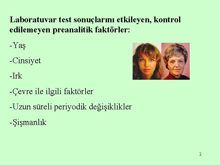 Laboratuvar test sonuçlarını etkileyen, kontrol edilemeyen preanalitik faktörler: -Yaş -Cinsiyet -Irk -Çevre ilgili faktörler