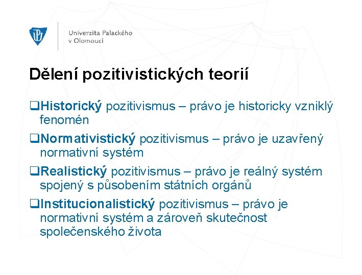 Dělení pozitivistických teorií q. Historický pozitivismus – právo je historicky vzniklý fenomén q. Normativistický