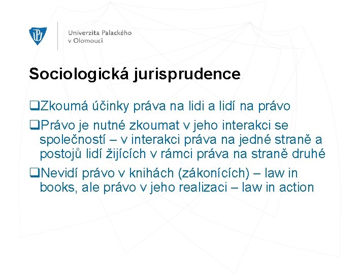 Sociologická jurisprudence q. Zkoumá účinky práva na lidi a lidí na právo q. Právo