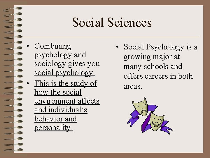 Social Sciences • Combining psychology and sociology gives you social psychology. • This is