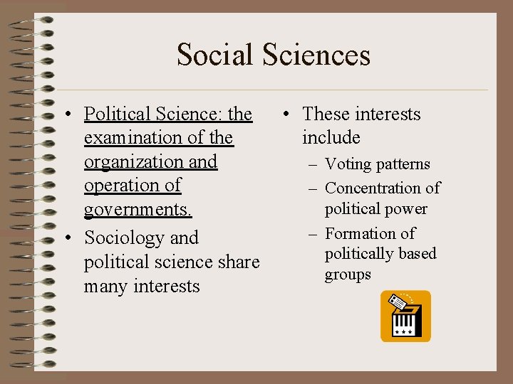 Social Sciences • Political Science: the examination of the organization and operation of governments.