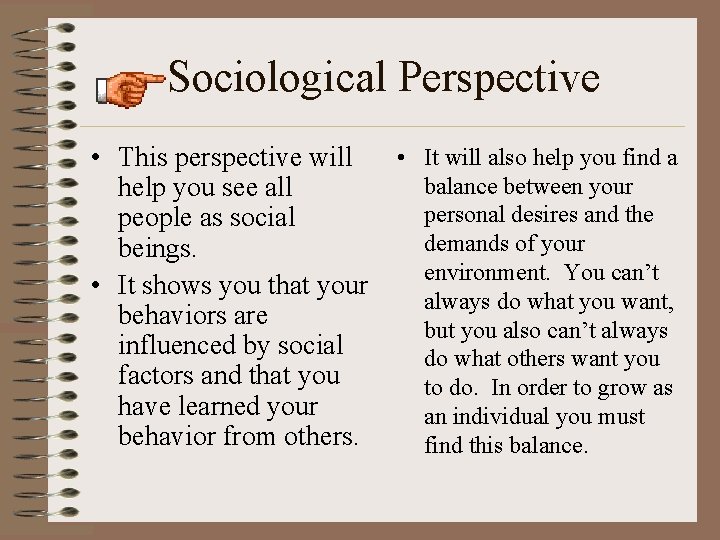 Sociological Perspective • This perspective will help you see all people as social beings.