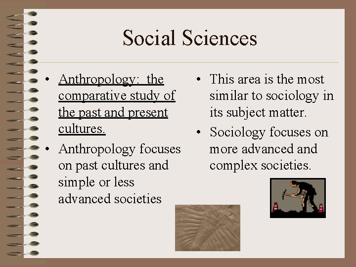 Social Sciences • Anthropology: the comparative study of the past and present cultures. •