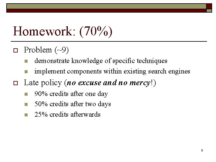Homework: (70%) o Problem (~9) n n o demonstrate knowledge of specific techniques implement