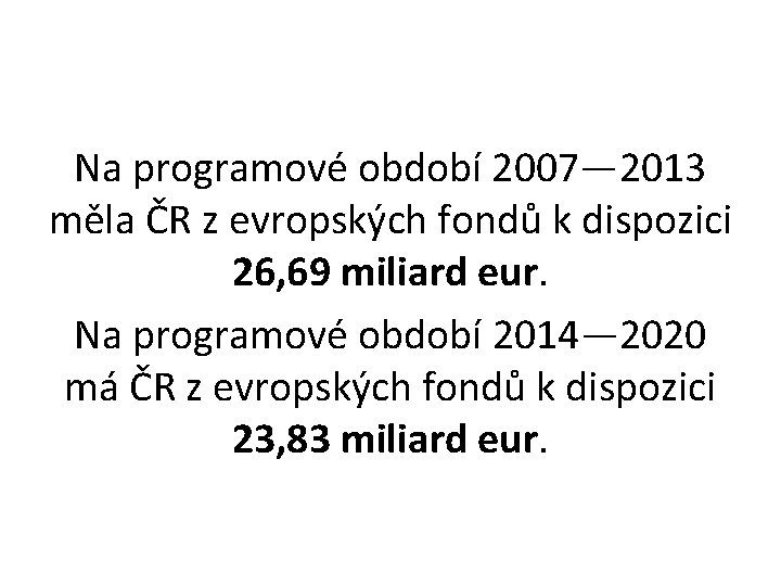 Na programové období 2007— 2013 měla ČR z evropských fondů k dispozici 26, 69