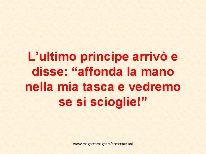 L’ultimo principe arrivò e disse: “affonda la mano nella mia tasca e vedremo se