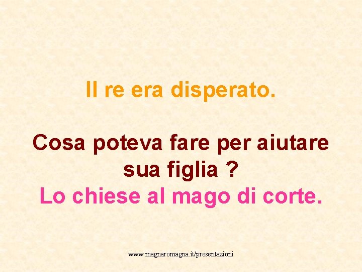 Il re era disperato. Cosa poteva fare per aiutare sua figlia ? Lo chiese