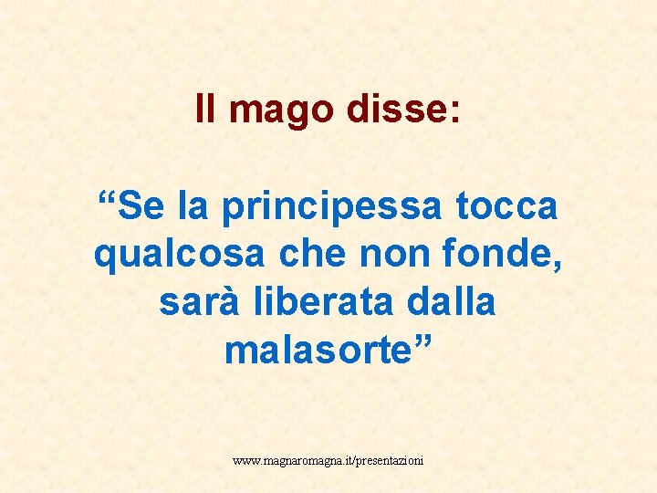 Il mago disse: “Se la principessa tocca qualcosa che non fonde, sarà liberata dalla