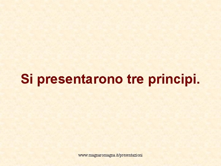 Si presentarono tre principi. www. magnaromagna. it/presentazioni 