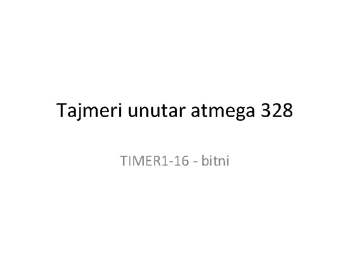 Tajmeri unutar atmega 328 TIMER 1 -16 - bitni 