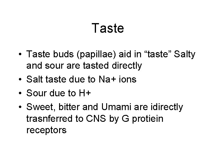 Taste • Taste buds (papillae) aid in “taste” Salty and sour are tasted directly