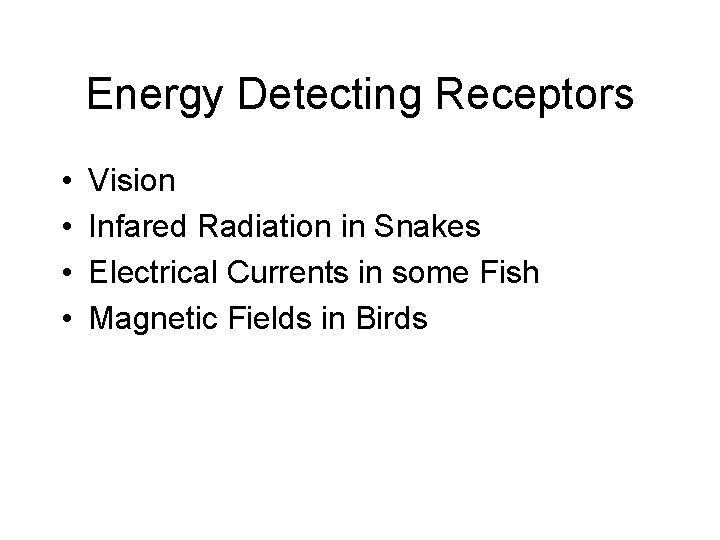 Energy Detecting Receptors • • Vision Infared Radiation in Snakes Electrical Currents in some