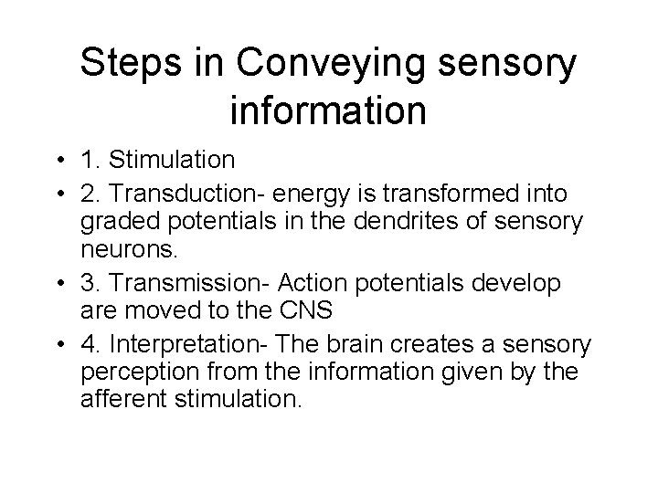 Steps in Conveying sensory information • 1. Stimulation • 2. Transduction- energy is transformed