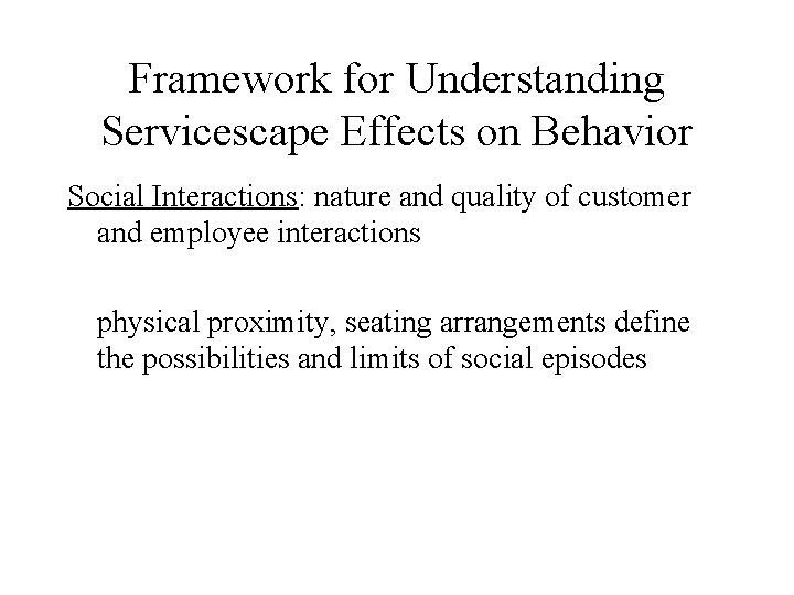 Framework for Understanding Servicescape Effects on Behavior Social Interactions: nature and quality of customer