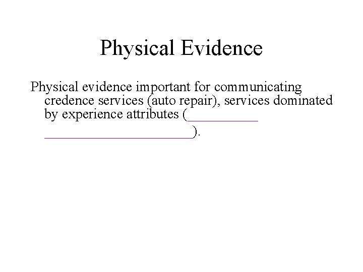 Physical Evidence Physical evidence important for communicating credence services (auto repair), services dominated by